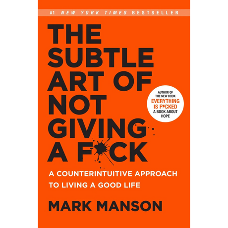 The Subtle Art of Not Giving a F*ck: A Counterintuitive Approach to Living a Good Life