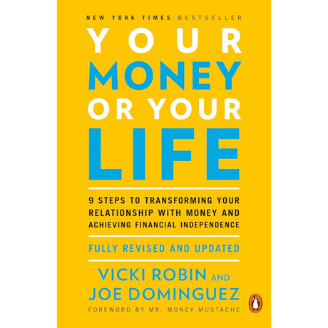 Your Money or Your Life: 9 Steps to Transforming Your Relationship with Money and Achieving Financial Independence: Fully Revised and Updated for 2018